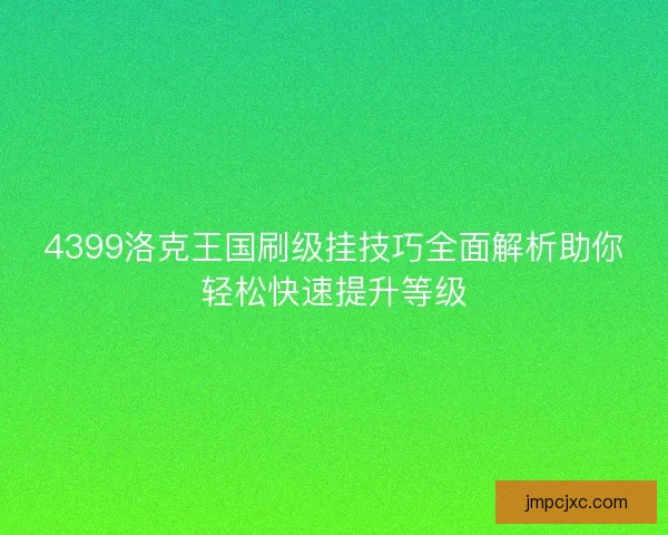 4399洛克王国刷级挂技巧全面解析助你轻松快速提升等级